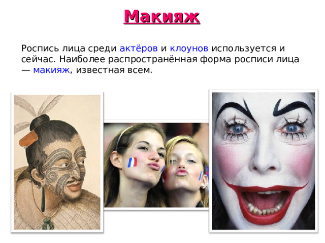 Макияж Роспись лица среди актёров и клоунов используется и сейчас. Наиболее распространённая форма росписи лица — макияж , известная всем. 
