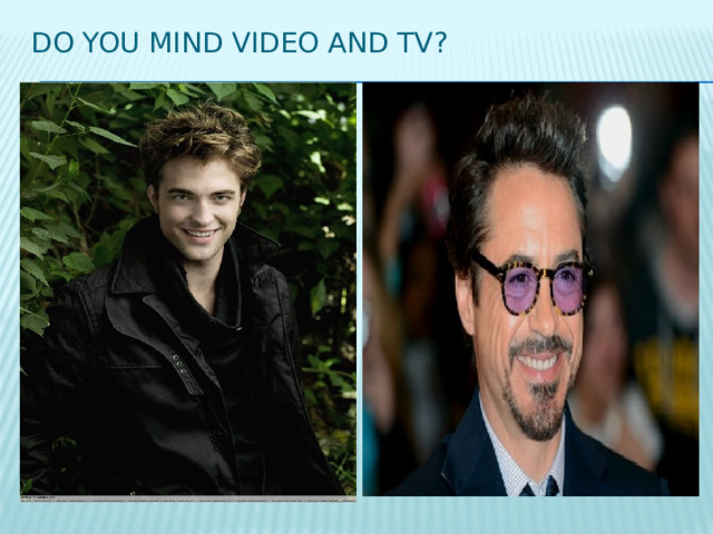 Do you mind video and tv? 
