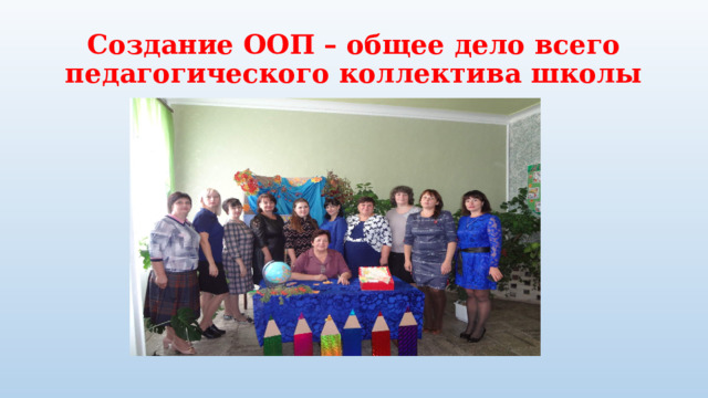 Создание ООП – общее дело всего педагогического коллектива школы 