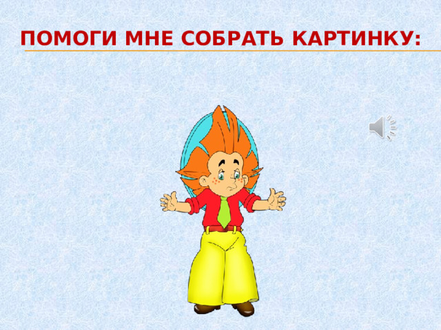 ПОМОГИ МНЕ СОБРАТЬ КАРТИНКУ:     