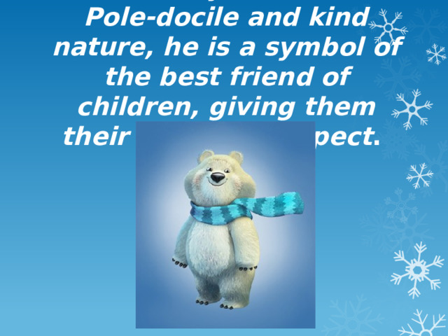 White teddy bear named Pole-docile and kind nature, he is a symbol of the best friend of children, giving them their care and respect . 