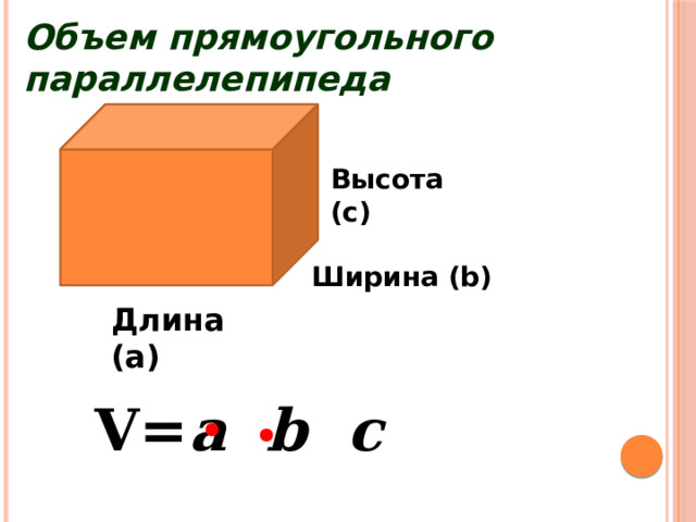 Объем прямоугольного параллелепипеда Высота (c)  Ширина (b) Длина (а) V= a  b  с 