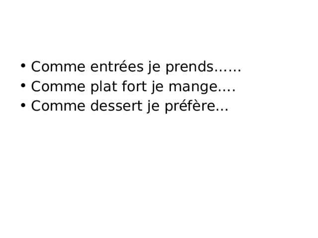 Comme entrées je prends…… Comme plat fort je mange…. Comme dessert je préfère… 