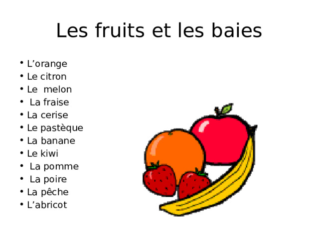 Les fruits et les baies L’orange Le citron Le melon  La fraise La cerise Le pastèque La banane Le kiwi  La pomme  La poire La pêche L’abricot 