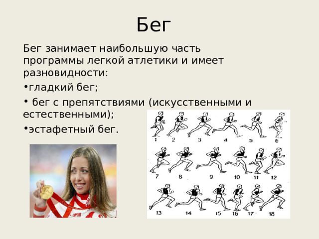 Бег Бег занимает наибольшую часть программы легкой атлетики и имеет разновидности: гладкий бег;  бег с препятствиями (искусственными и естественными); эстафетный бег.   