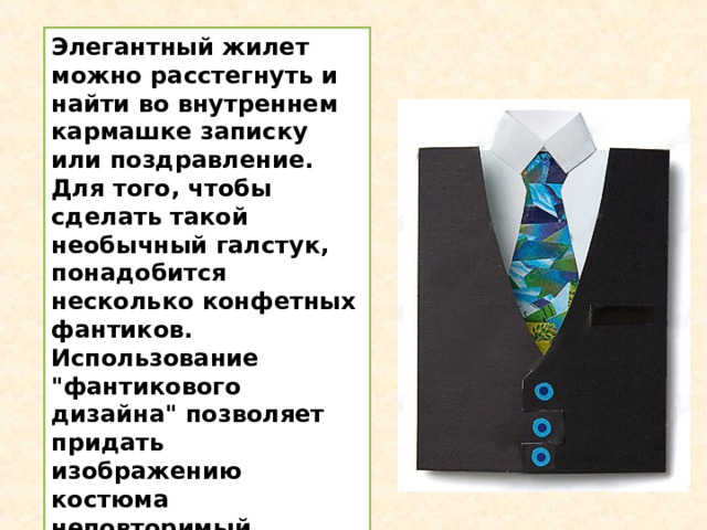 Элегантный жилет можно расстегнуть и найти во внутреннем кармашке записку или поздравление. Для того, чтобы сделать такой необычный галстук, понадобится несколько конфетных фантиков. Использование 