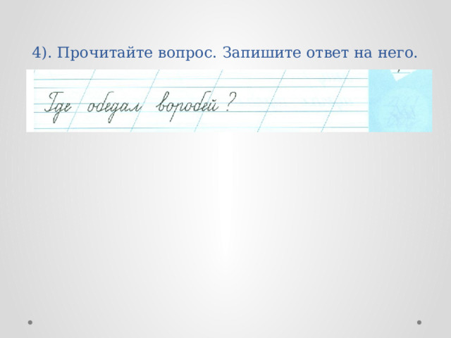 4). Прочитайте вопрос. Запишите ответ на него. 