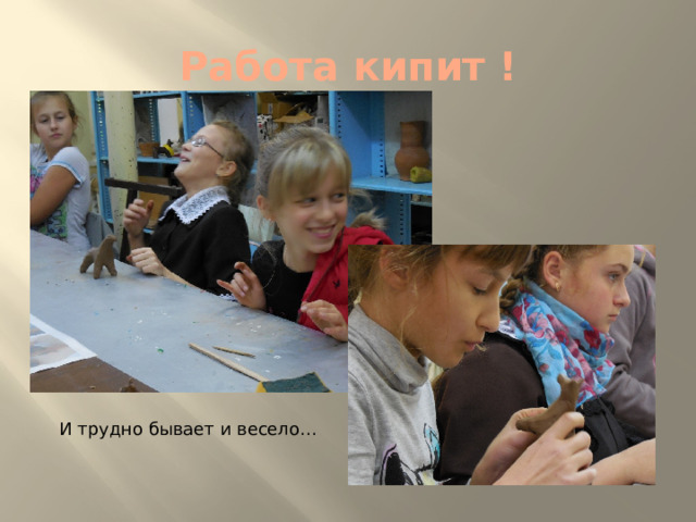 Работа кипит ! И трудно бывает и весело… 