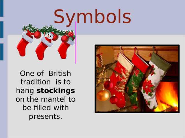 Symbols One of British tradition is to hang stockings on the mantel to be filled with presents. 