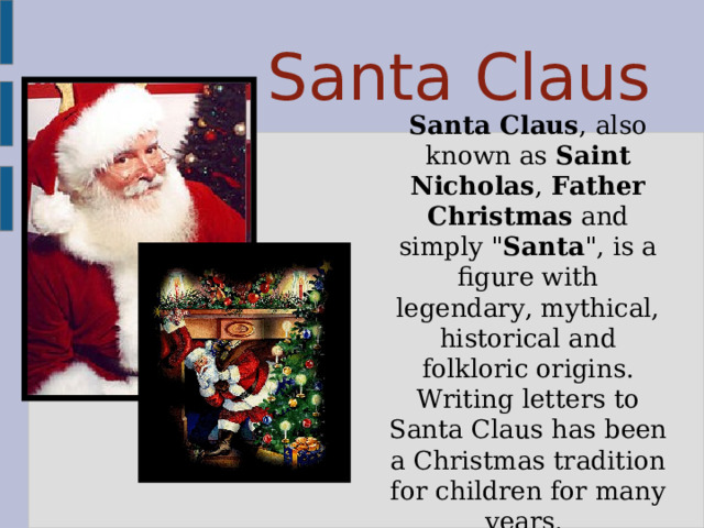 Santa Claus Santa Claus , also known as Saint Nicholas , Father Christmas and simply 