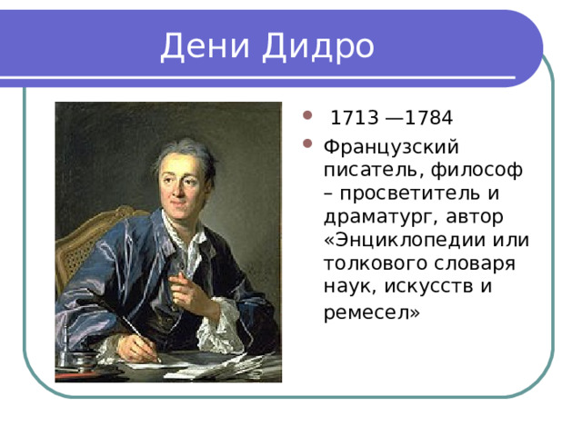 Дени Дидро  1713 —1784 Французский писатель, философ – просветитель и драматург, автор «Энциклопедии или толкового словаря наук, искусств и ремесел»  