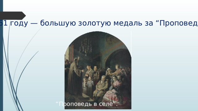 в 1861 году — большую золотую медаль за “Проповедь в селе”. “ Проповедь в селе”. 