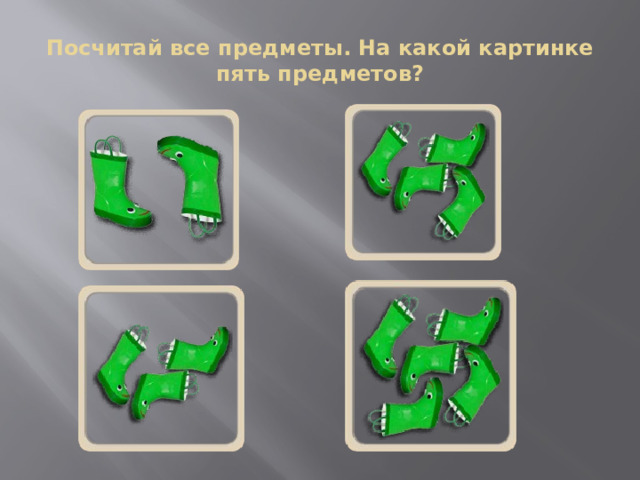 Посчитай все предметы. На какой картинке пять предметов? 