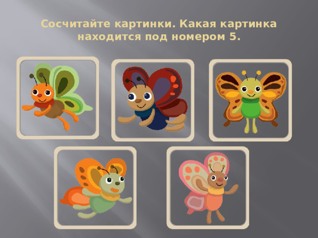 Сосчитайте картинки. Какая картинка находится под номером 5. 