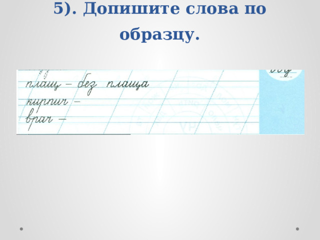 5). Допишите слова по образцу. 