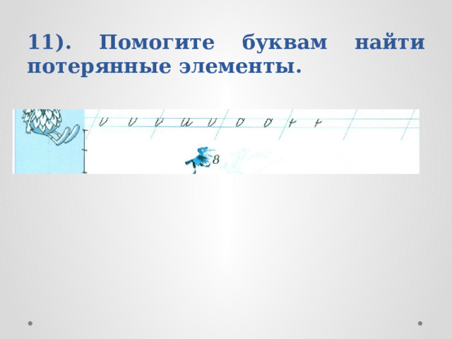 11). Помогите буквам найти потерянные элементы. 