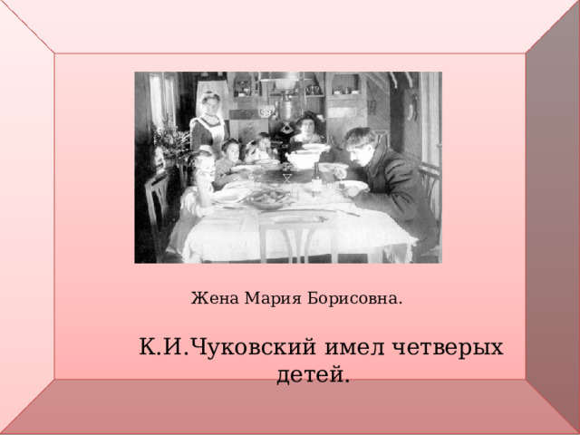 Жена Мария Борисовна.  К.И.Чуковский имел четверых детей. 