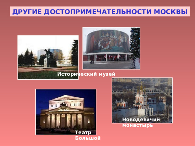 ДРУГИЕ ДОСТОПРИМЕЧАТЕЛЬНОСТИ МОСКВЫ Исторический музей Новодевичий монастырь Театр Большой 