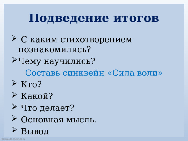 Подведение итогов  С каким стихотворением познакомились? Чему научились? Составь синквейн «Сила воли»  Кто?  Какой?  Что делает?  Основная мысль.  Вывод 