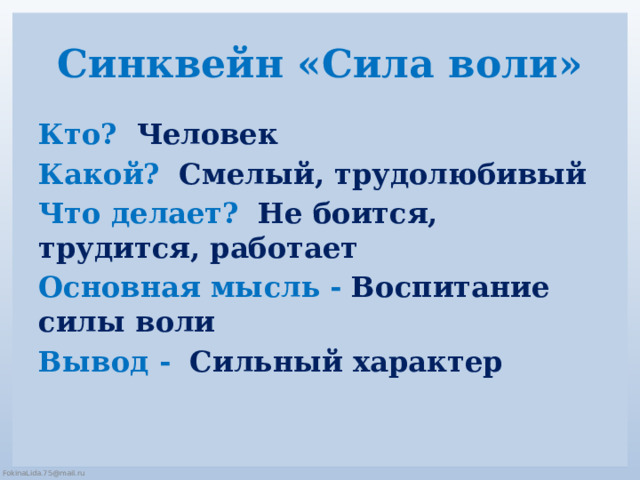 Синквейн «Сила воли»   Кто?    Человек Какой?    Смелый, трудолюбивый Что делает?    Не боится, трудится, работает Основная мысль -   Воспитание силы воли Вывод -    Сильный характер 