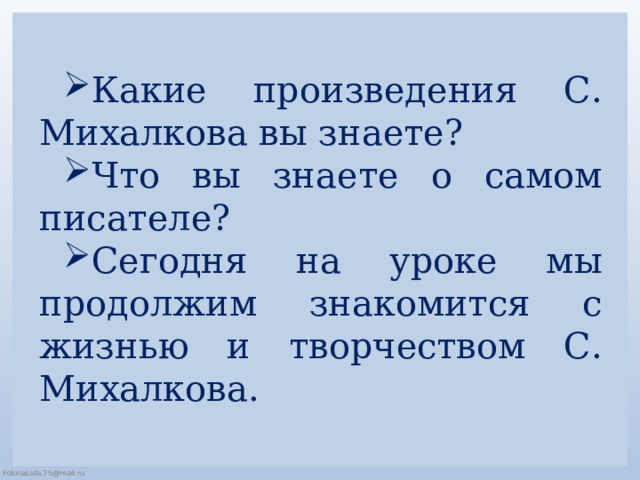 Какие произведения С. Михалкова вы знаете? Что вы знаете о самом писателе? Сегодня на уроке мы продолжим знакомится с жизнью и творчеством С. Михалкова. 