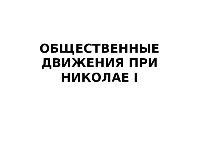 ОБЩЕСТВЕННЫЕ ДВИЖЕНИЯ ПРИ НИКОЛАЕ I 