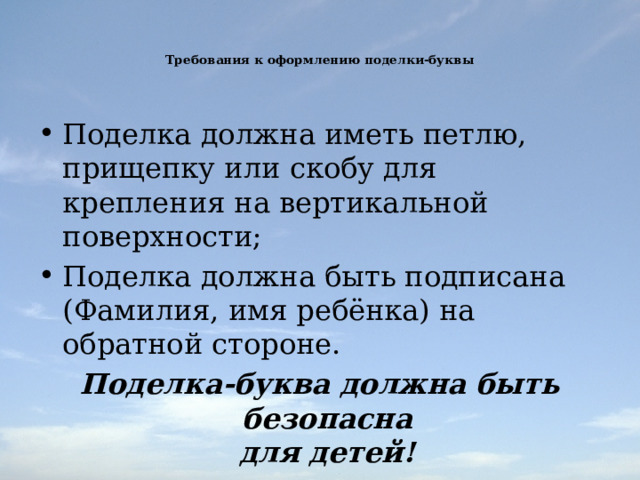   Требования к оформлению поделки-буквы    Поделка должна иметь петлю, прищепку или скобу для крепления на вертикальной поверхности; Поделка должна быть подписана (Фамилия, имя ребёнка) на обратной стороне. Поделка-буква должна быть безопасна  для детей! 