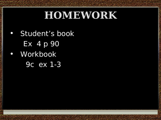 HOMEWORK Student’s book  Ex 4 p 90 Workbook  9c ex 1-3 