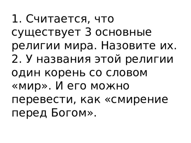 1. Считается, что существует 3 основные религии мира. Назовите их.  2. У названия этой религии один корень со словом «мир». И его можно перевести, как «смирение перед Богом».   