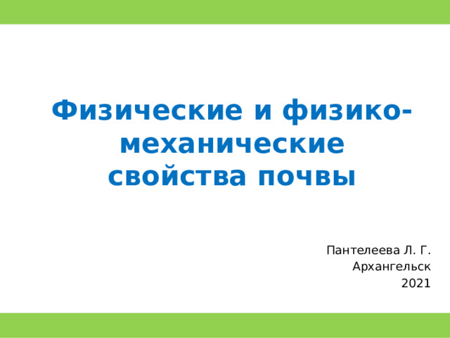 Физические и физико-механические свойства почвы Пантелеева Л. Г. Архангельск 2021 