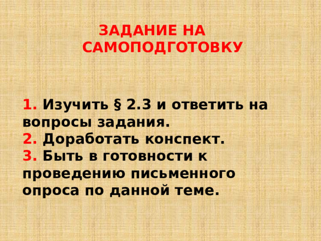 ЗАДАНИЕ НА САМОПОДГОТОВКУ   1. Изучить § 2.3 и ответить на вопросы задания. 2. Доработать конспект. 3. Быть в готовности к проведению письменного опроса по данной теме. 
