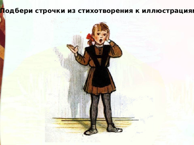 Подбери строчки из стихотворения к иллюстрациям. 