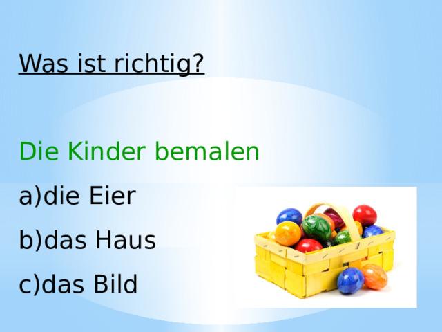 Was ist richtig? Die Kinder bemalen die Eier das Haus das Bild 