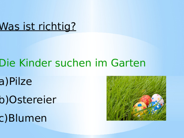 Was ist richtig? Die Kinder suchen im Garten Pilze Ostereier Blumen 