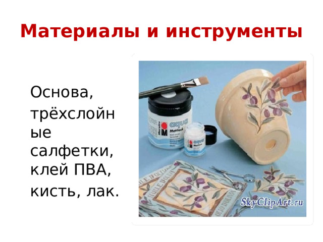 Материалы и инструменты Основа, трёхслойные салфетки, клей ПВА, кисть, лак. 