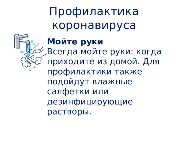 Профилактика коронавируса Мойте руки Всегда мойте руки: когда приходите из домой. Для профилактики также подойдут влажные салфетки или дезинфицирующие растворы. 