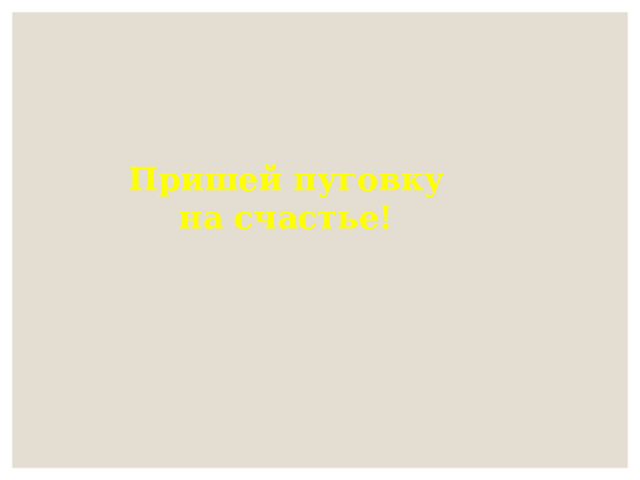 Пришей пуговку на счастье! 