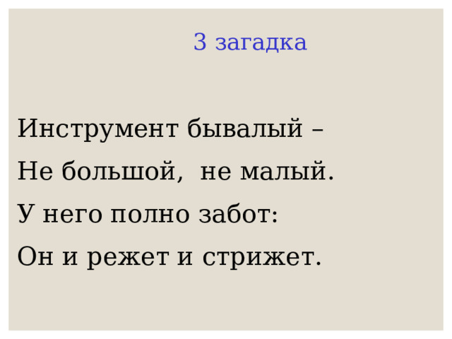 3 загадка Инструмент бывалый – Не большой, не малый. У него полно забот: Он и режет и стрижет. 