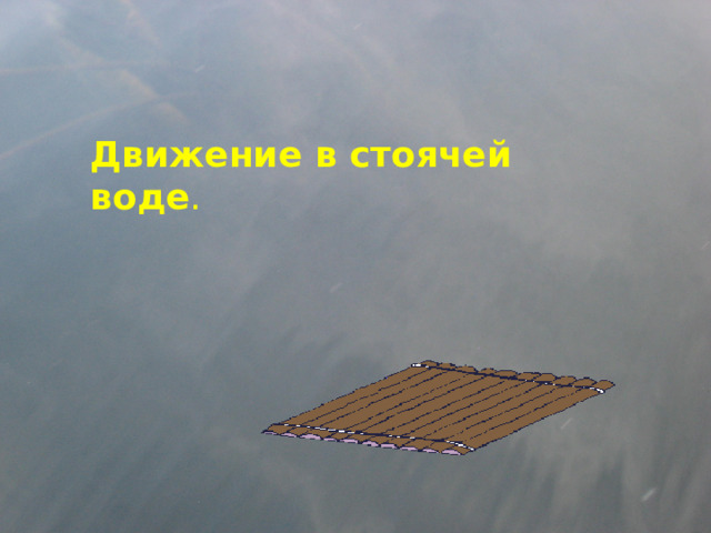 Движение в стоячей воде . 