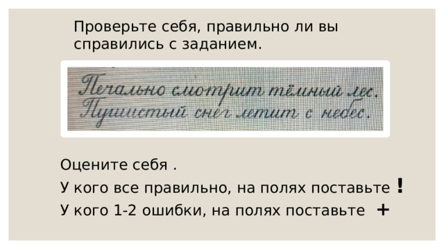 Проверьте себя, правильно ли вы справились с заданием. Оцените себя . У кого все правильно, на полях поставьте ! У кого 1-2 ошибки, на полях поставьте  + 