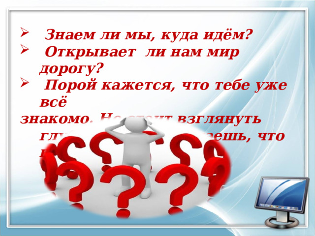  Знаем ли мы, куда идём?  Открывает ли нам мир дорогу?  Порой кажется, что тебе уже всё знакомо. Но стоит взглянуть глубже, и ты понимаешь, что ничего не знаешь… 