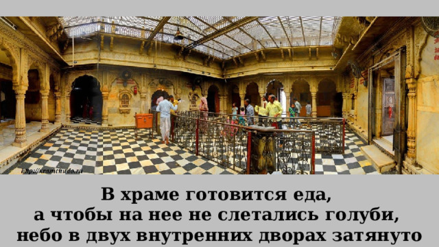 В храме готовится еда, а чтобы на нее не слетались голуби, небо в двух внутренних дворах затянуто сетками. 