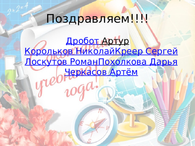 Поздравляем!!!! Дробот Артур  Корольков Николай  Креер Сергей  Лоскутов Роман  Похолкова Дарья  Черкасов Артём 