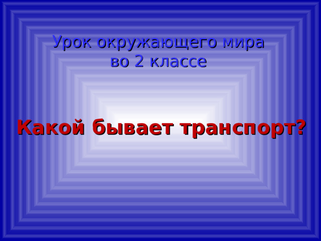 Урок окружающего мира  во 2 классе Какой бывает транспорт? 