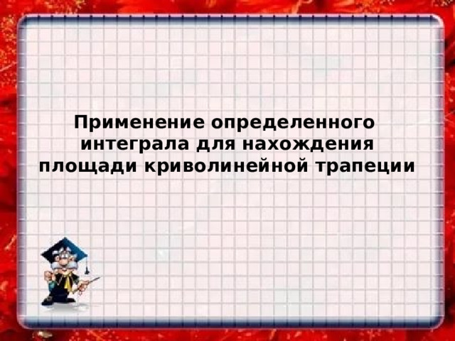 Применение определенного интеграла для нахождения площади криволинейной трапеции 