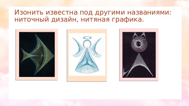 Изонить известна под другими названиями: ниточный дизайн, нитяная графика. 
