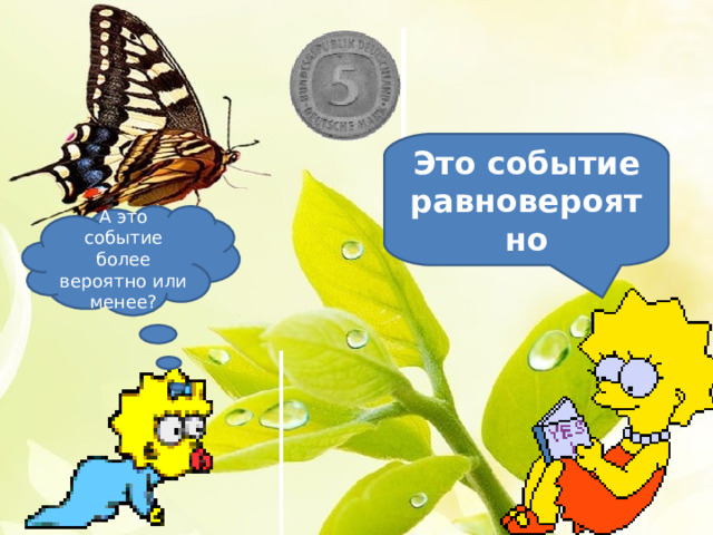 Это событие равновероятно А это событие более вероятно или менее? 