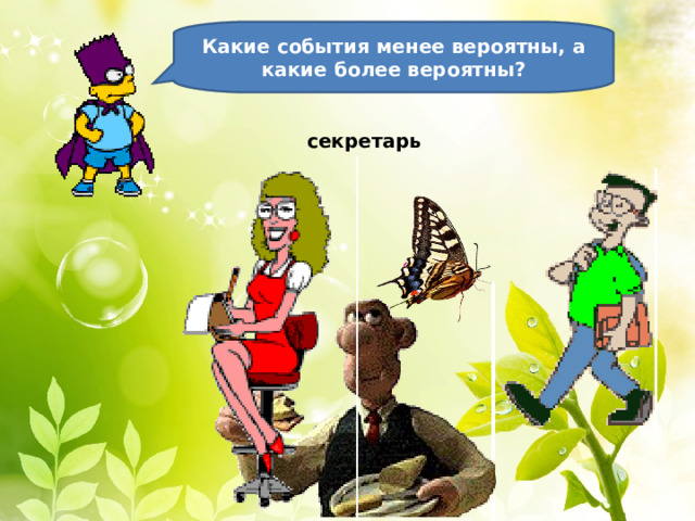 Какие события менее вероятны, а какие более вероятны? секретарь 
