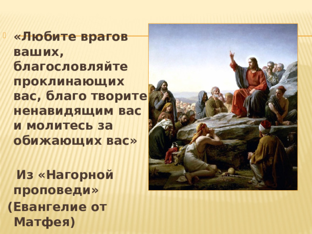 «Любите врагов ваших, благословляйте проклинающих вас, благо творите ненавидящим вас и молитесь за обижающих вас»   Из «Нагорной проповеди»  (Евангелие от Матфея) 