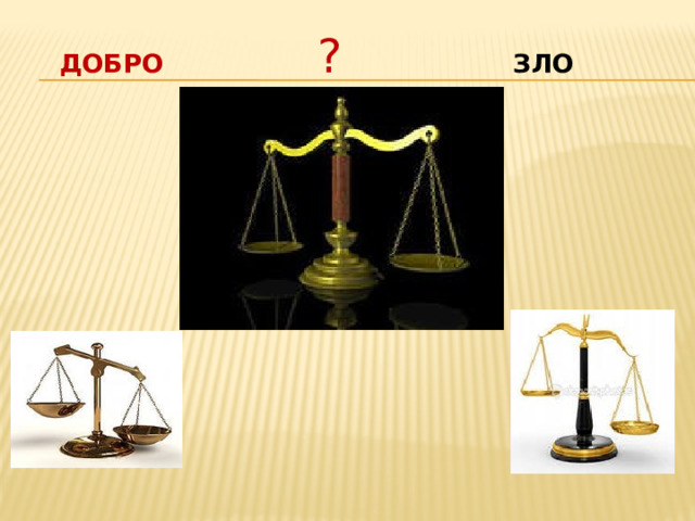  Добро  ?  зло 